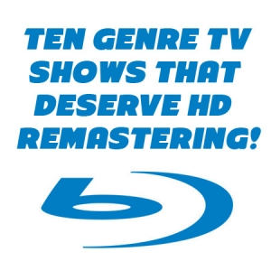 Ten Genre TV Series that Deserve HD Remastering for Blu-ray